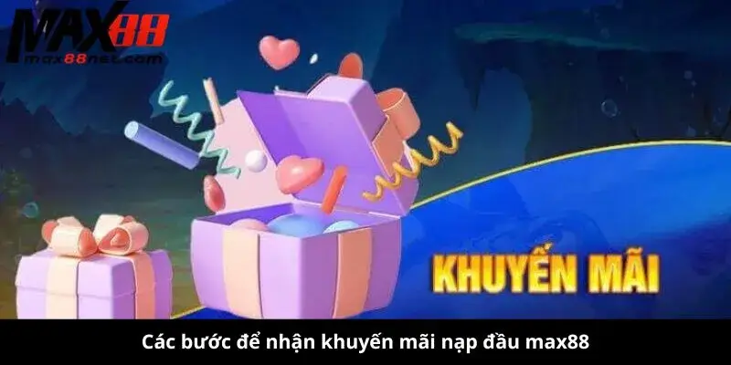Khuyến Mãi Nạp Đầu MAX88 – Nhận Thưởng Cực Khủng Ngay Hôm Nay! 2 Các bước để nhận khuyến mãi nạp đầu max88