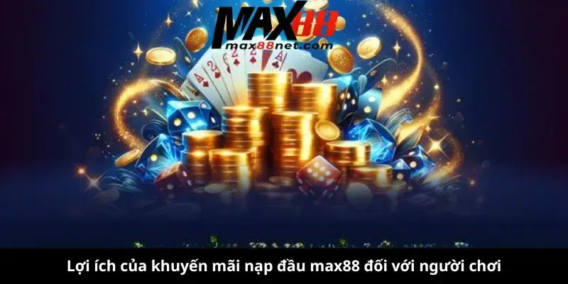 Khuyến Mãi Nạp Đầu MAX88 – Nhận Thưởng Cực Khủng Ngay Hôm Nay! 3 Lợi ích của khuyến mãi nạp đầu max88 đối với người chơi
